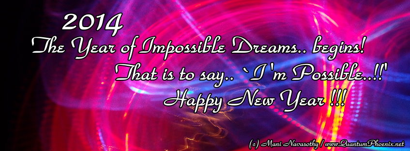 2014- Year of Impossible Dreams & Infinite possibilities (c) Mani Navasothy