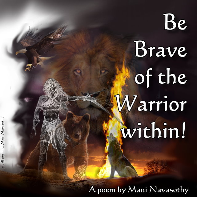 Be Brave of the warrior within (c) Mani Navasothy 2016